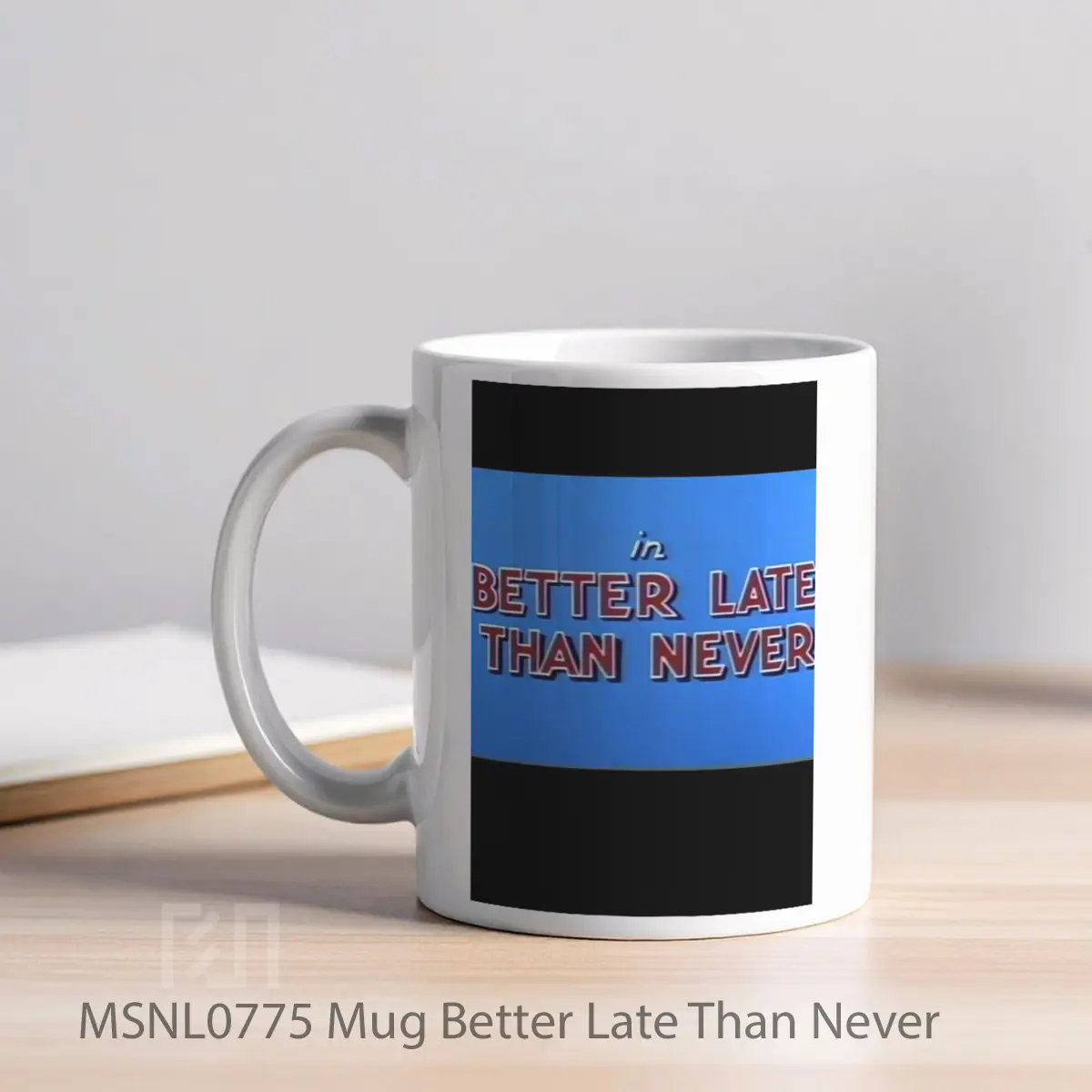 Mug Better Late Than Never Gelas Keramik Tema Film MSNL0775 - Tampak Kiri